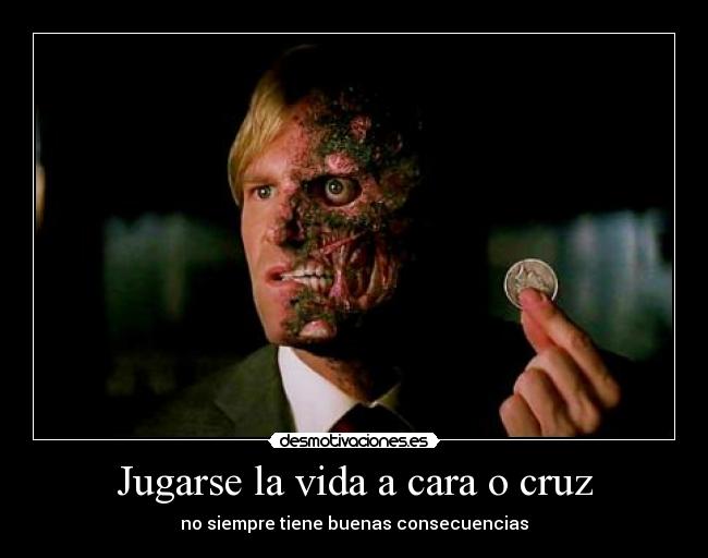 Jugarse la vida a cara o cruz - no siempre tiene buenas consecuencias