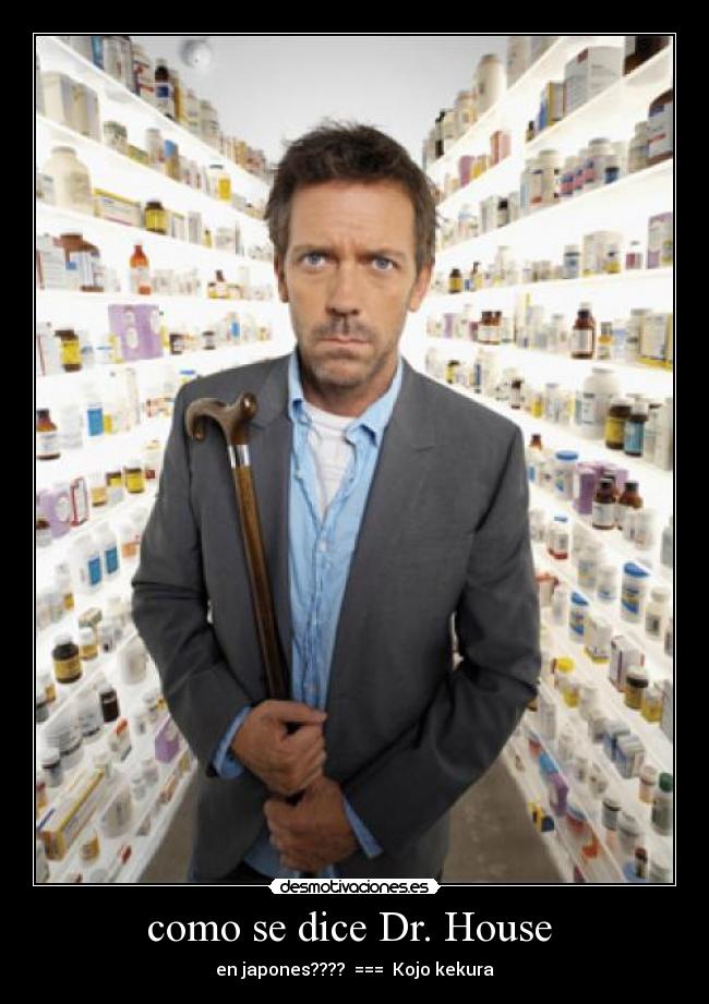 como se dice Dr. House - en japones???? === Kojo kekura