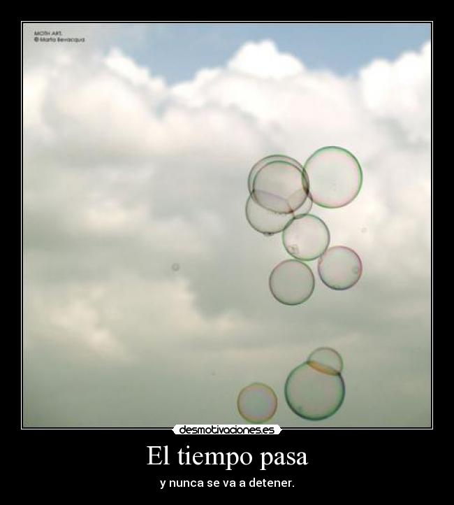 El tiempo pasa - y nunca se va a detener.
