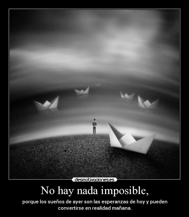 No hay nada imposible, -