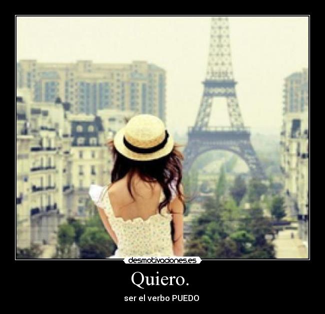 Quiero.  - ser el verbo PUEDO 