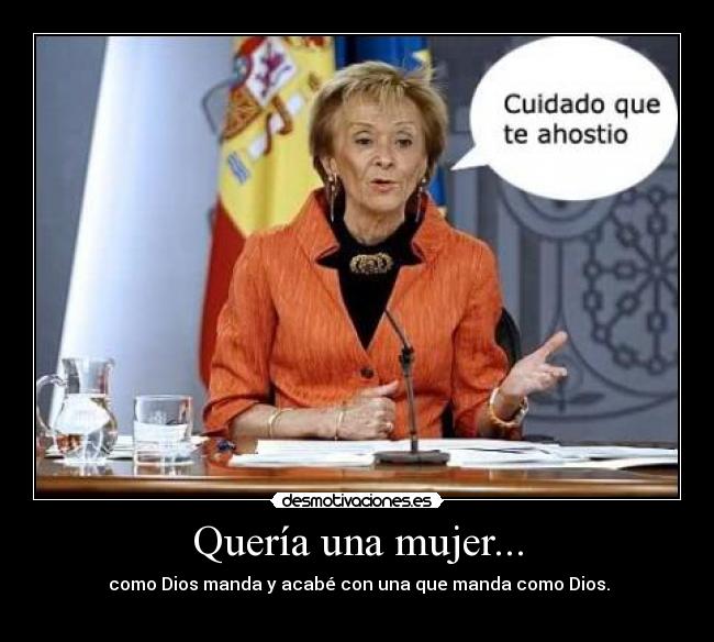 Quería una mujer... - como Dios manda y acabé con una que manda como Dios.