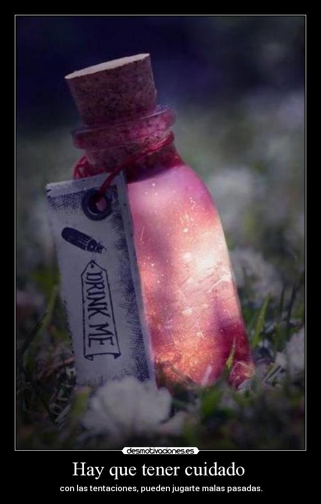 Hay que tener cuidado  - con las tentaciones, pueden jugarte malas pasadas.