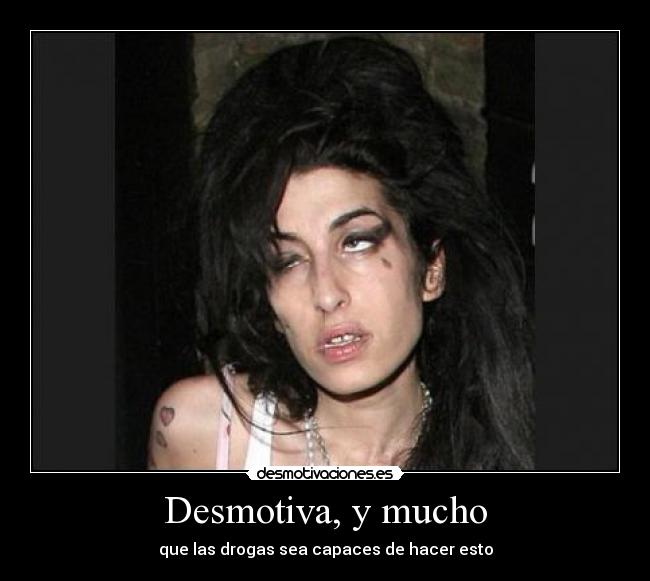 Desmotiva, y mucho - que las drogas sea capaces de hacer esto