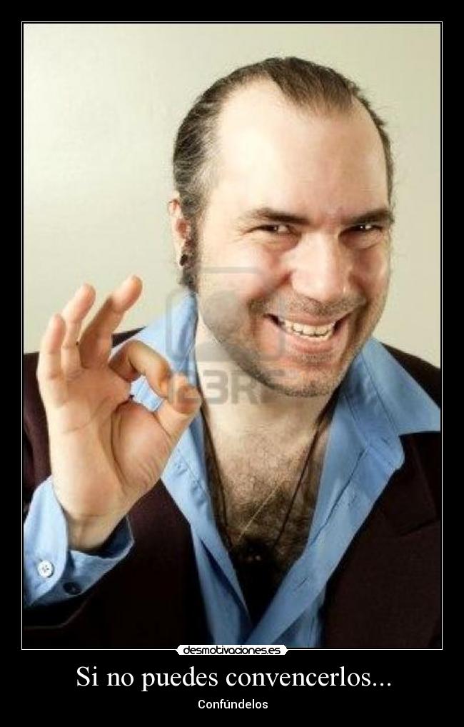 Si no puedes convencerlos... - Confúndelos