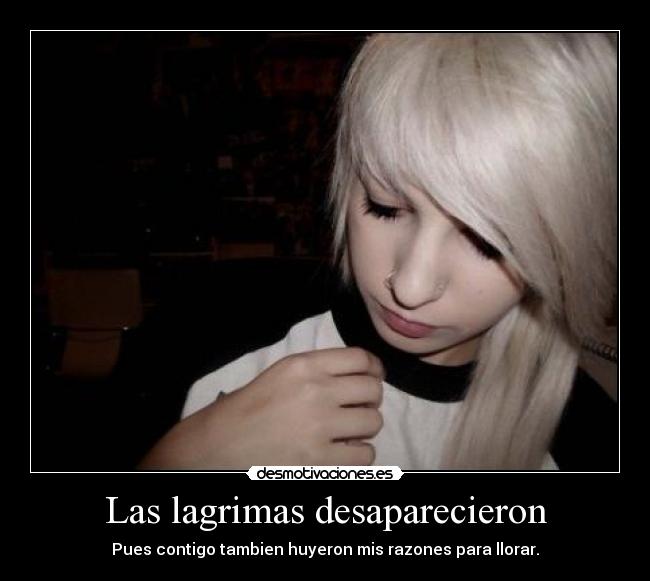 Las lagrimas desaparecieron - Pues contigo tambien huyeron mis razones para llorar.