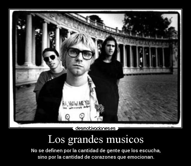 Los grandes musicos - No se definen por la cantidad de gente que los escucha,
sino por la cantidad de corazones que emocionan.