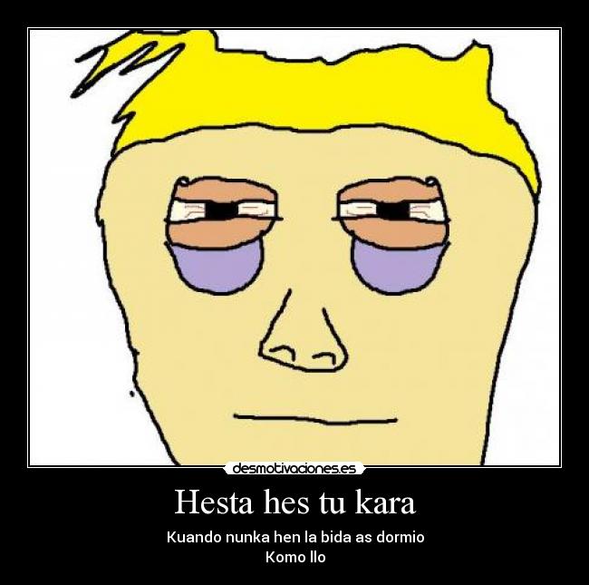 Hesta hes tu kara - Kuando nunka hen la bida as dormio
Komo llo