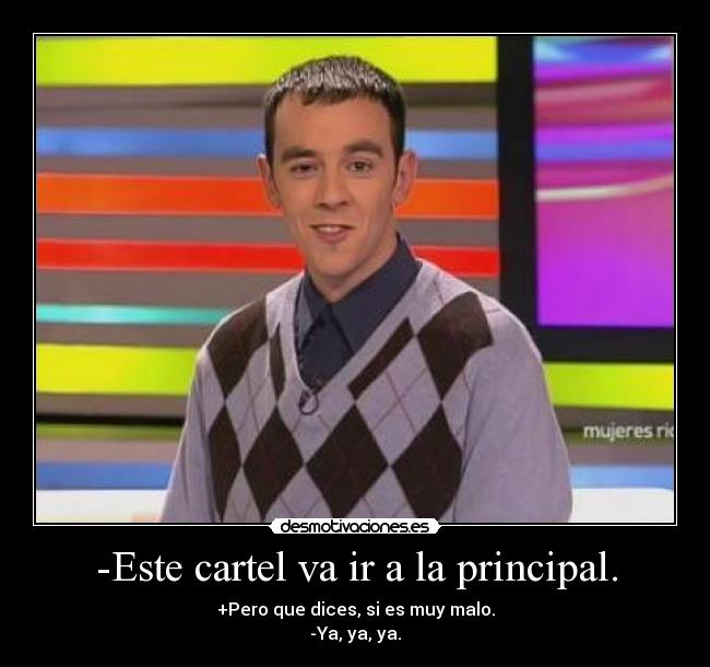 -Este cartel va ir a la principal. -