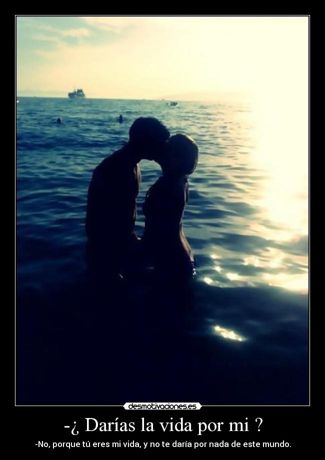 -¿ Darías la vida por mi ? - 