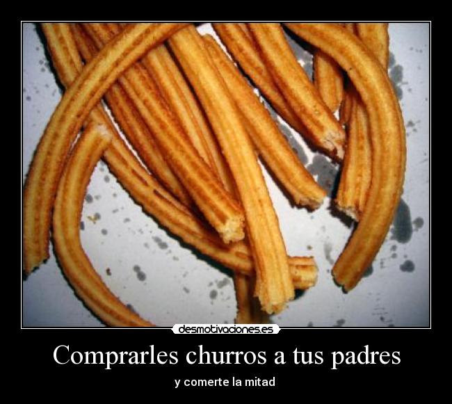 Comprarles churros a tus padres - y comerte la mitad