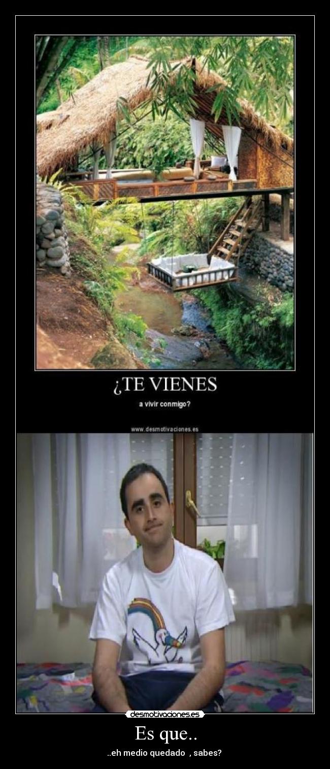 Es que.. - ..eh medio quedado , sabes?