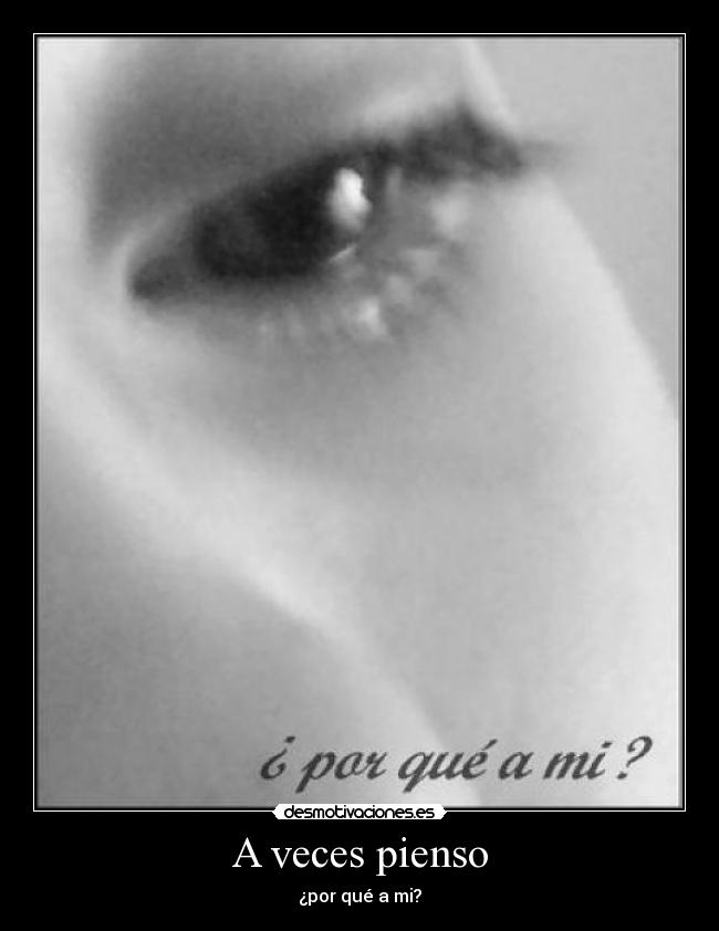 A veces pienso - ¿por qué a mi?