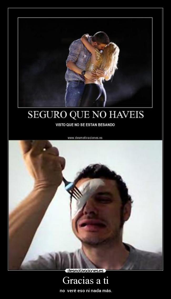 Gracias a ti - no  veré eso ni nada más.