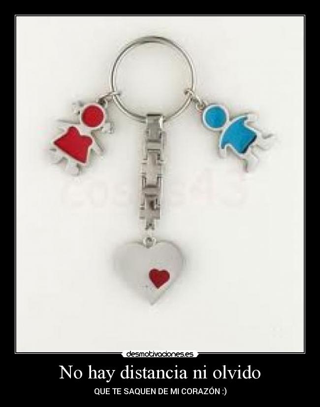 No hay distancia ni olvido - QUE TE SAQUEN DE MI CORAZÓN :)
