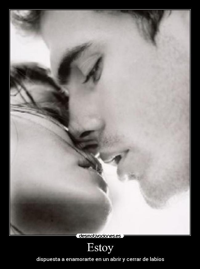 Estoy - dispuesta a enamorarte en un abrir y cerrar de labios