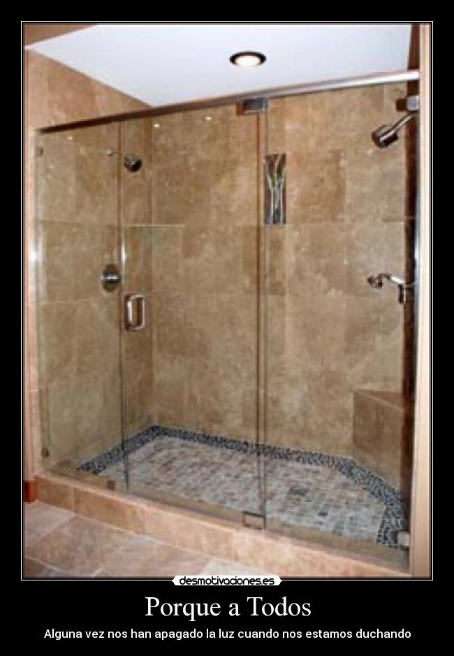 Porque a Todos - Alguna vez nos han apagado la luz cuando nos estamos duchando