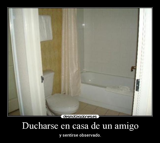 Ducharse en casa de un amigo - y sentirse observado.