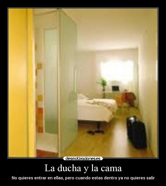 La ducha y la cama - No quieres entrar en ellas, pero cuando estas dentro ya no quieres salir