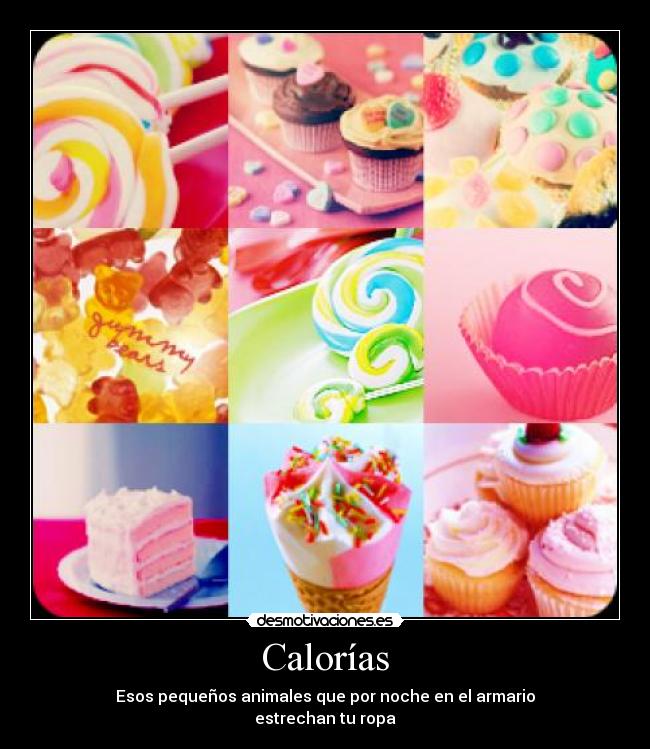 Calorías - Esos pequeños animales que por noche en el armario
estrechan tu ropa