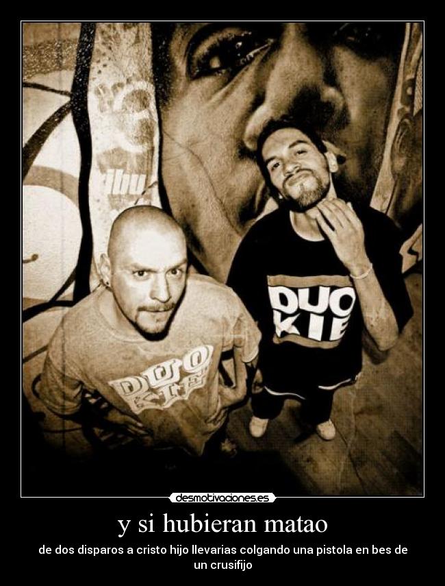 y si hubieran matao - de dos disparos a cristo hijo llevarias colgando una pistola en bes de un crusifijo