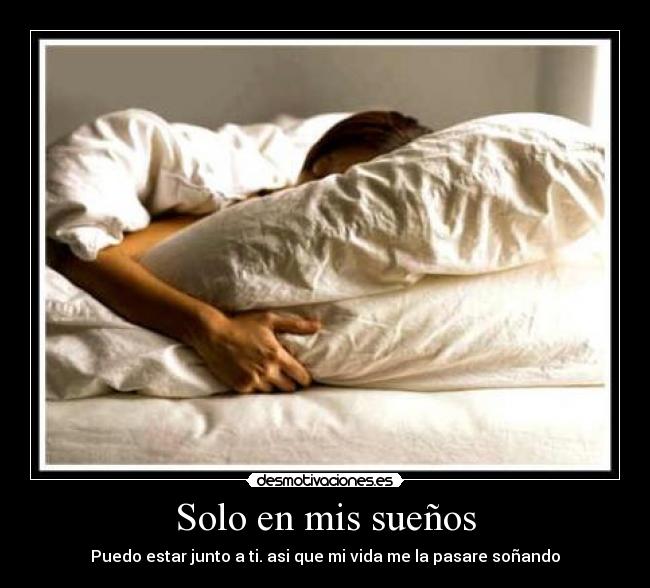 Solo en mis sueños - Puedo estar junto a ti. asi que mi vida me la pasare soñando