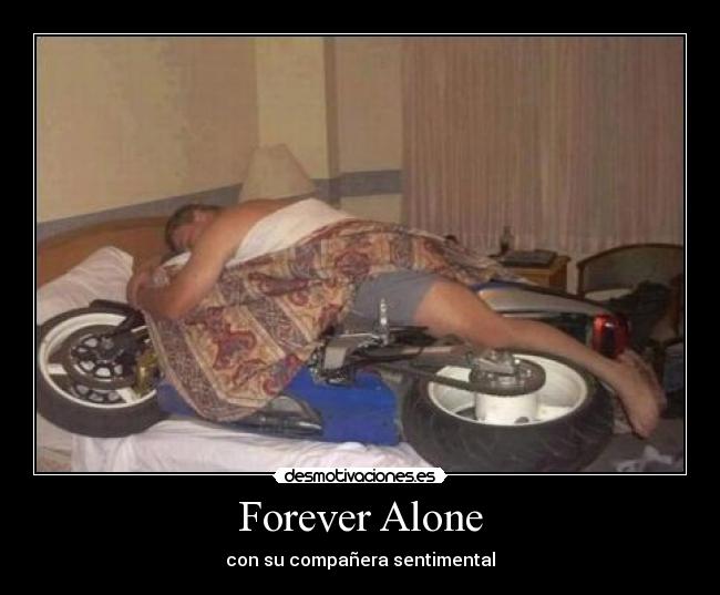 Forever Alone - con su compañera sentimental