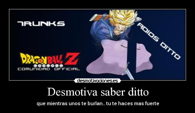Desmotiva saber ditto -
