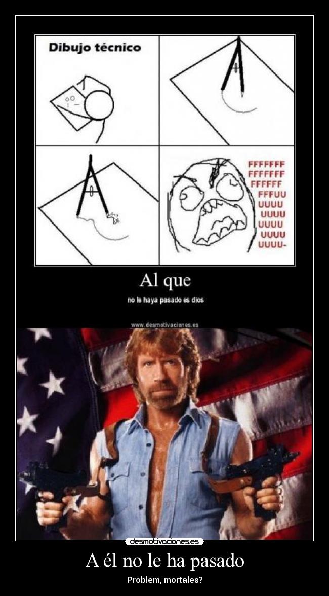 A él no le ha pasado - Problem, mortales?