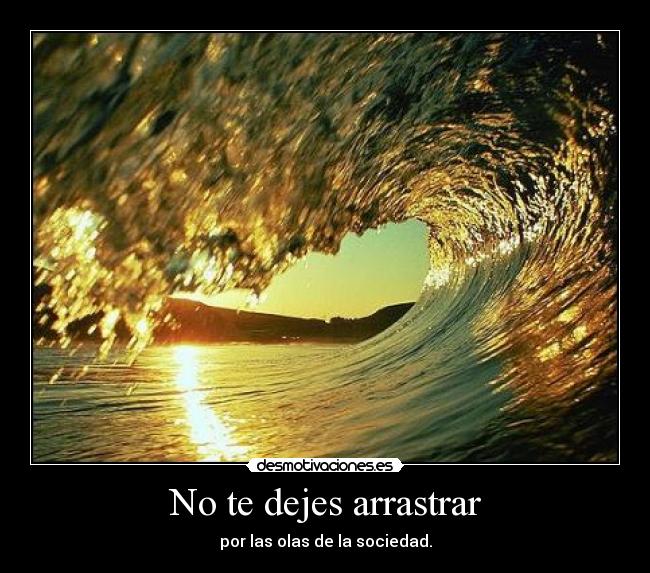 No te dejes arrastrar - 