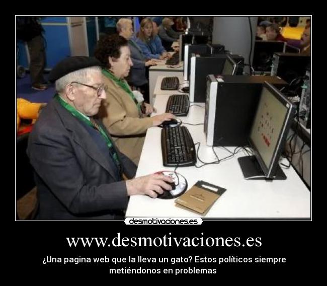 www.desmotivaciones.es - ¿Una pagina web que la lleva un gato? Estos políticos siempre
metiéndonos en problemas