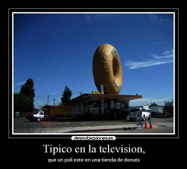Tipico en la television, - que un poli este en una tienda de donuts