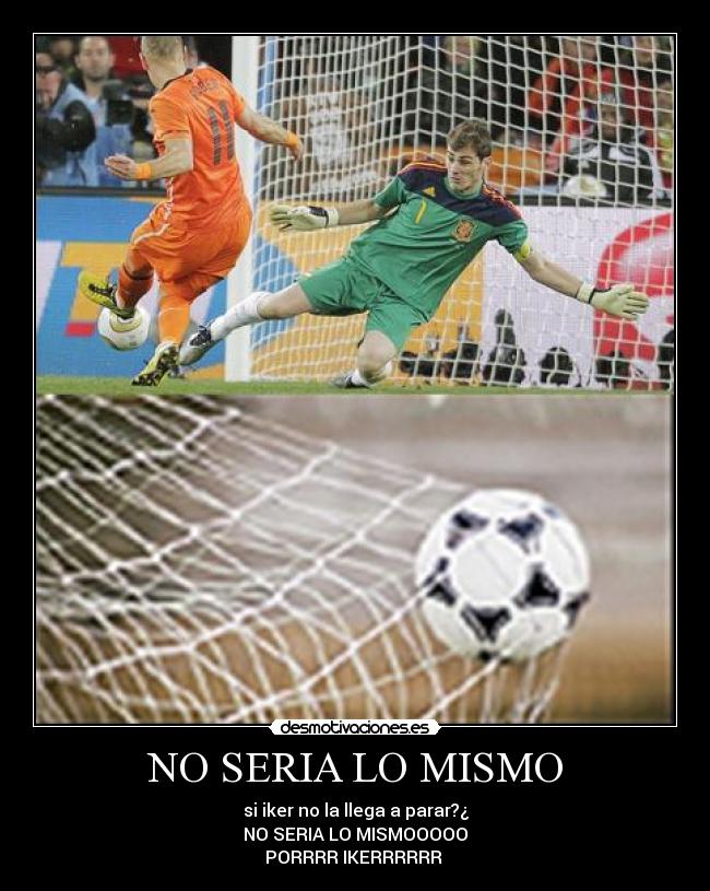 NO SERIA LO MISMO - si iker no la llega a parar?¿
NO SERIA LO MISMOOOOO
PORRRR IKERRRRRR