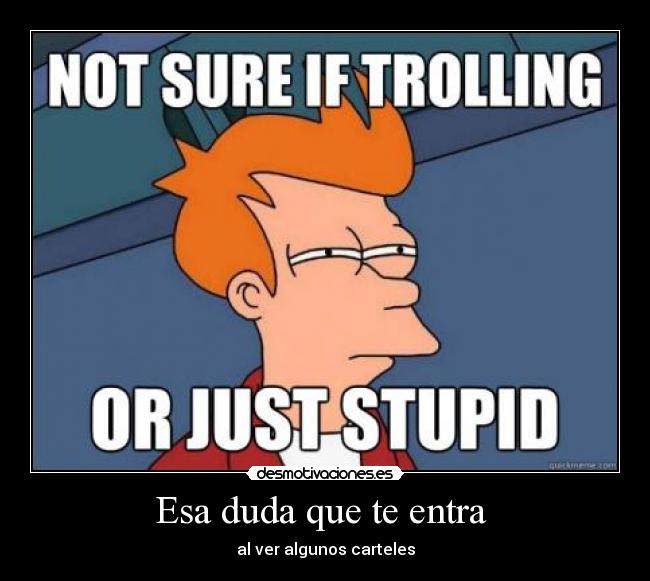 Esa duda que te entra  - al ver algunos carteles