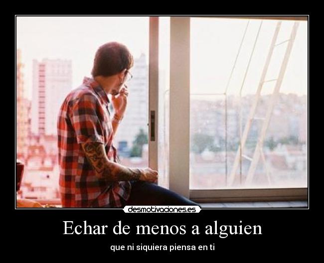 Echar de menos a alguien - que ni siquiera piensa en ti