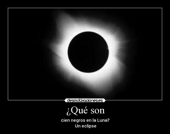 ¿Qué son - cien negros en la Luna?
Un eclipse