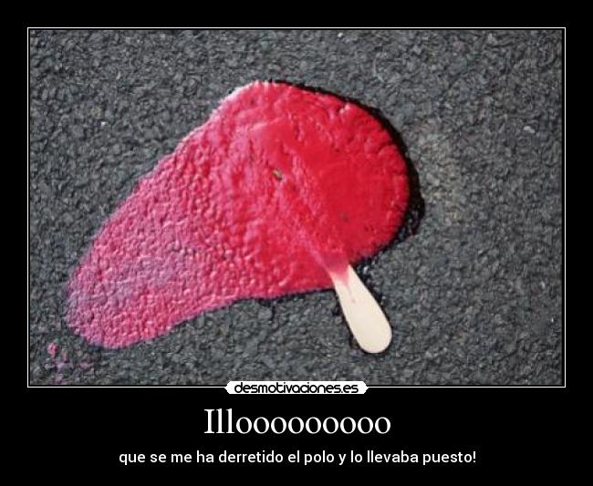 Illooooooooo - que se me ha derretido el polo y lo llevaba puesto!