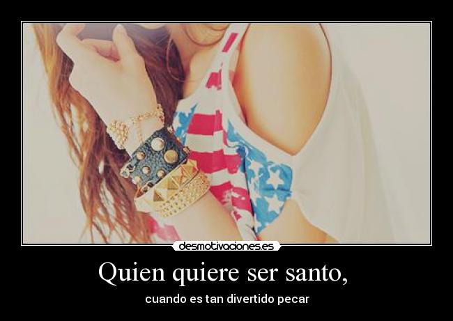 Quien quiere ser santo, -