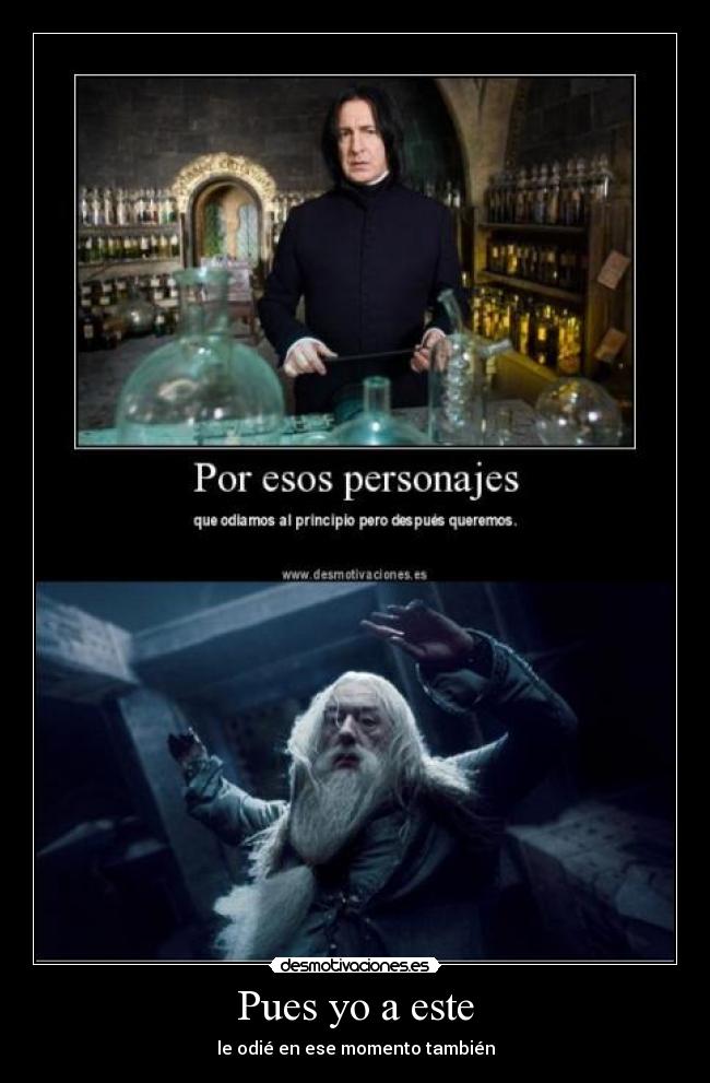 Pues yo a este - le odié en ese momento también