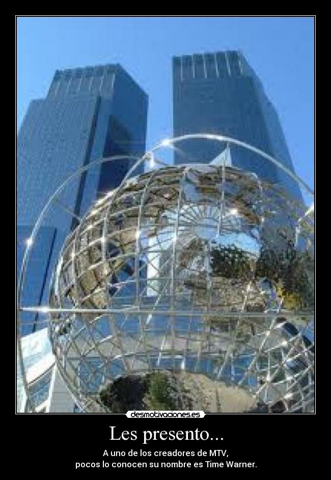 Les presento... - A uno de los creadores de MTV,
pocos lo conocen su nombre es Time Warner.