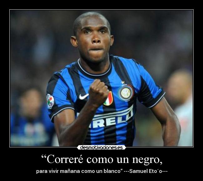 “Correré como un negro, -