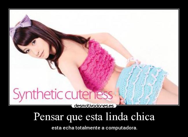 carteles pensar que esta linda chica esta echa totalmente computadora eguchi aimi desmotivaciones