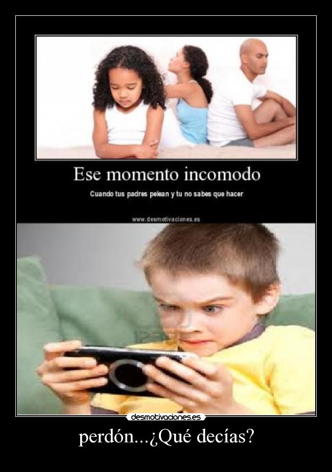 perdón...¿Qué decías? -