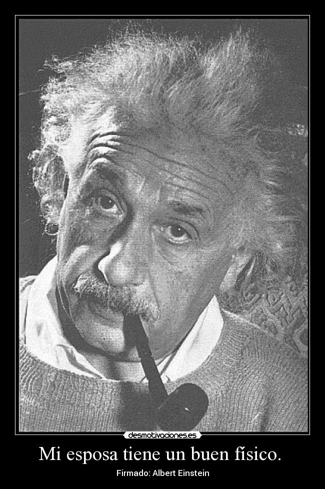Mi esposa tiene un buen físico. - Firmado: Albert Einstein