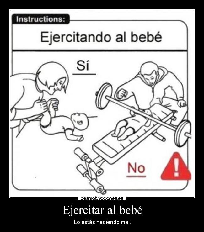 Ejercitar al bebé - Lo estás haciendo mal.