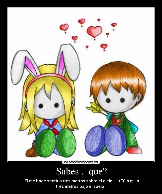 Sabes... que? -