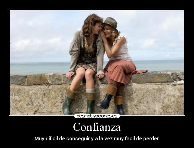 Confianza - Muy difícil de conseguir y a la vez muy fácil de perder.