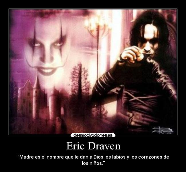 Eric Draven - Madre es el nombre que le dan a Dios los labios y los corazones de los niños.