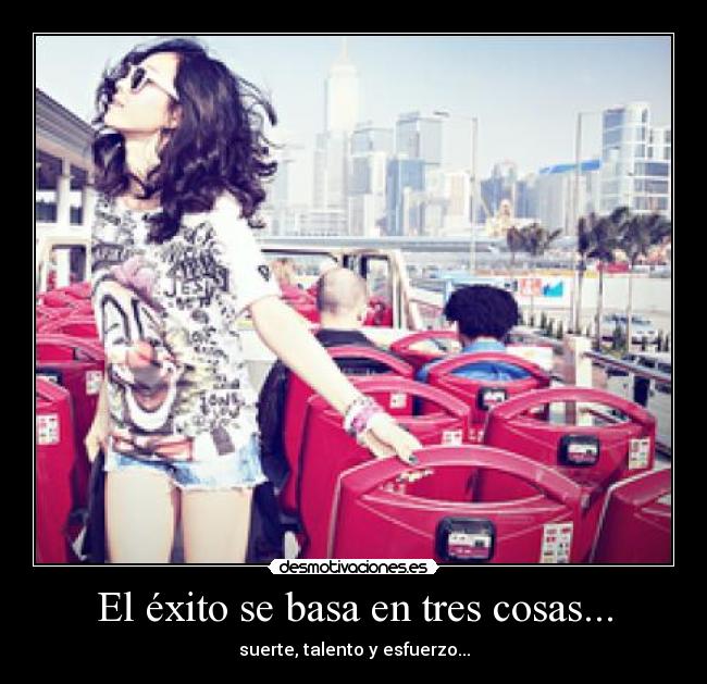 El éxito se basa en tres cosas... -