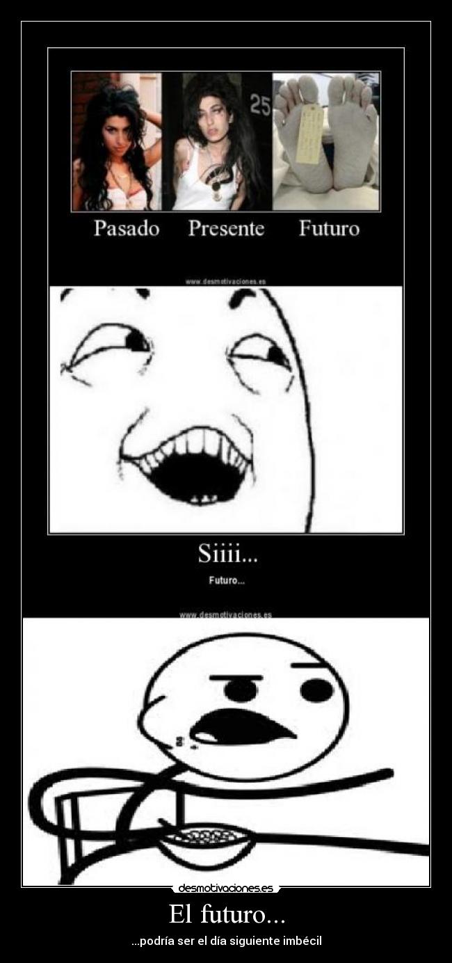 El futuro... - ...podría ser el día siguiente imbécil
